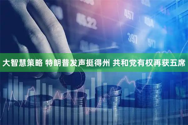大智慧策略 特朗普发声挺得州 共和党有权再获五席