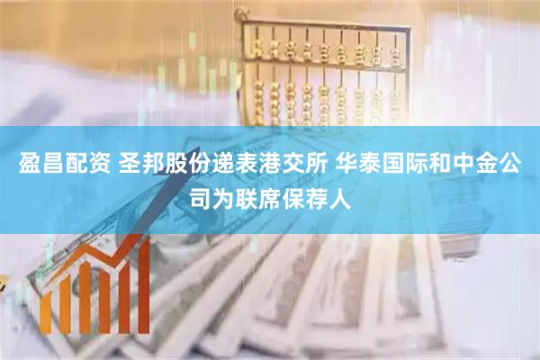 盈昌配资 圣邦股份递表港交所 华泰国际和中金公司为联席保荐人